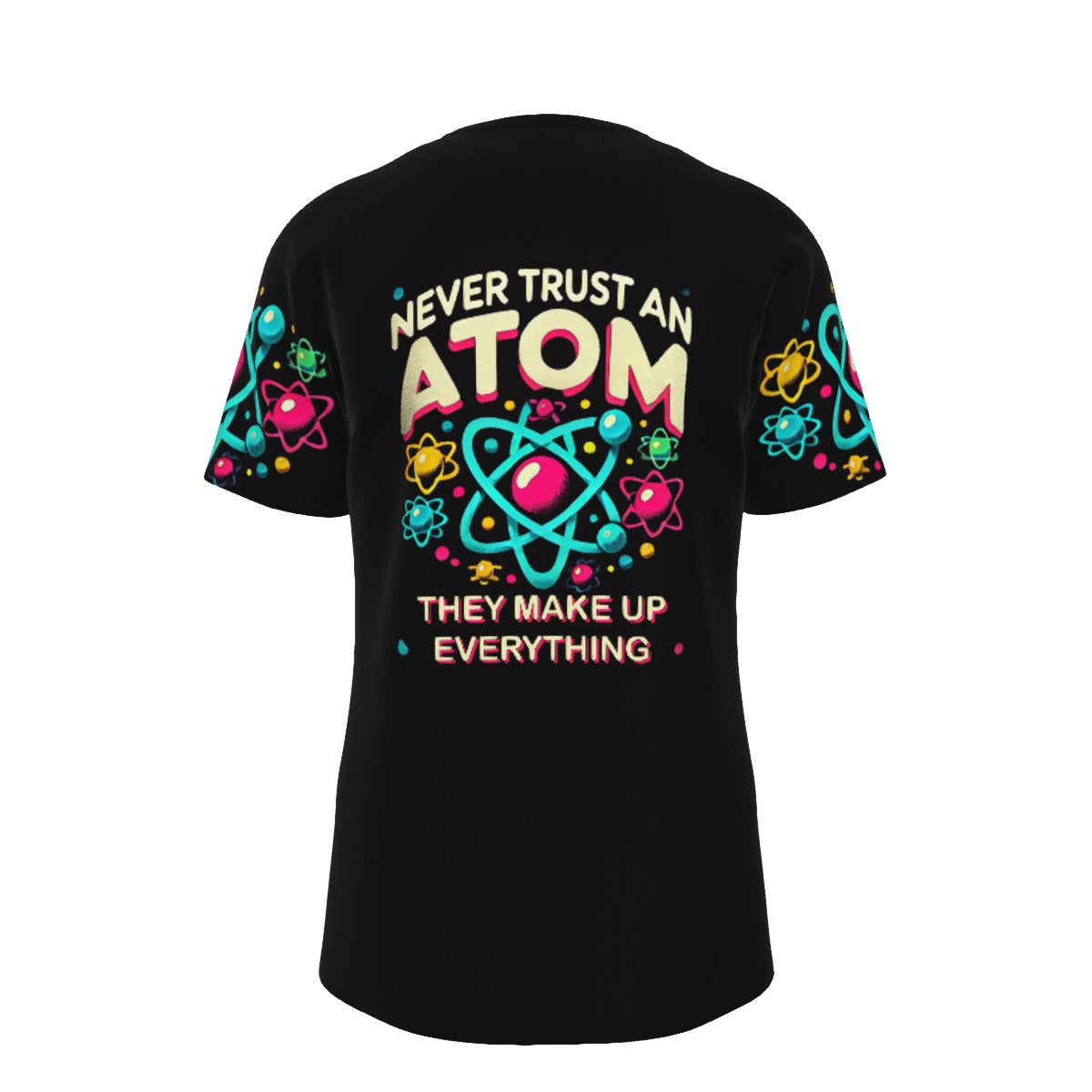 Never Trust an Atom They Make Up Everyting O-Neck T-Shirt