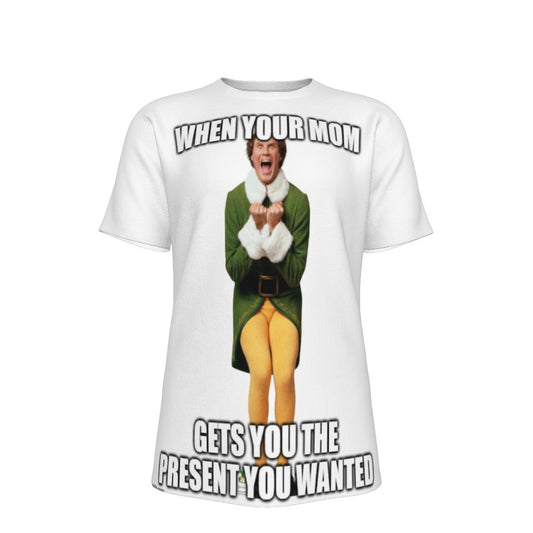 When Your Mom Gets You The Present You Wanted Elf Meme O-Neck T-Shirt