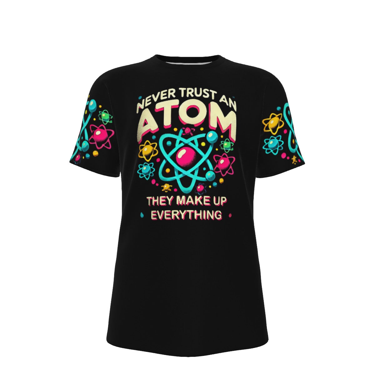 Never Trust an Atom They Make Up Everyting O-Neck T-Shirt