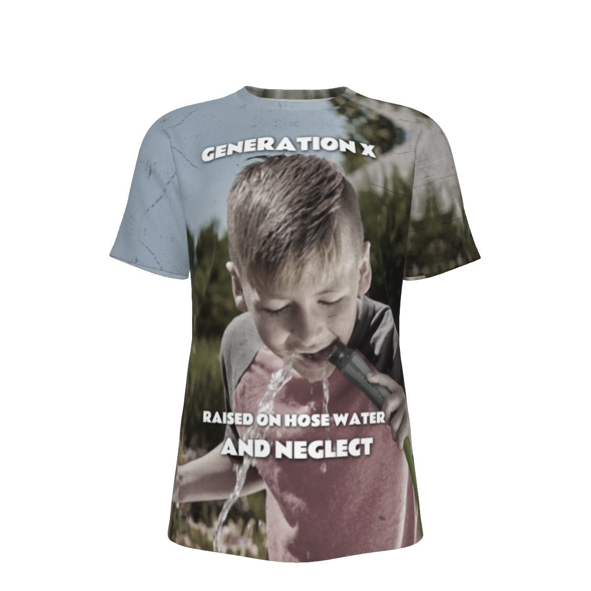 Generation X Raised On Hose Water and Neglect O-Neck T-Shirt